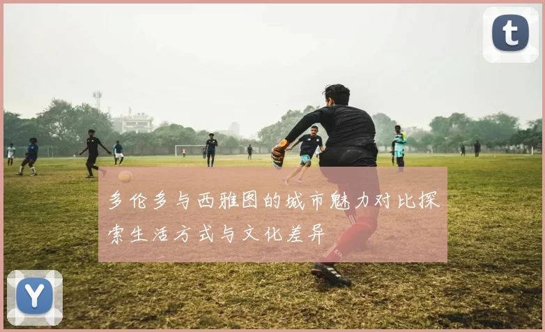 多伦多与西雅图的城市魅力对比探索生活方式与文化差异